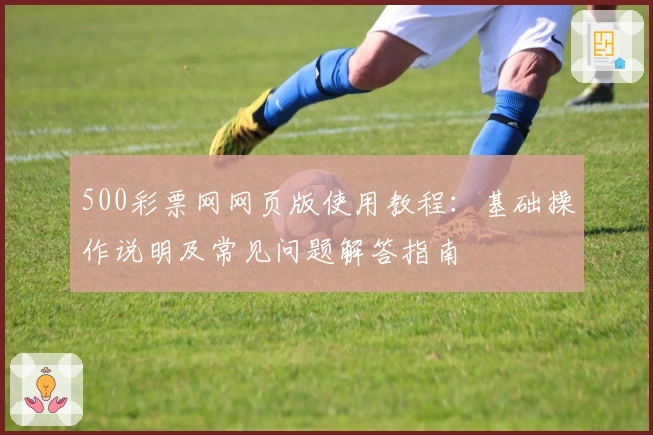 500彩票网网页版使用教程：基础操作说明及常见问题解答指南