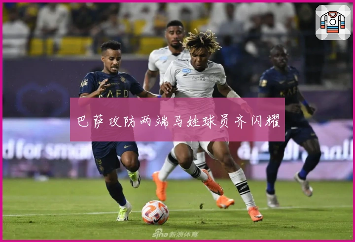 巴萨攻防两端马姓球员齐闪耀