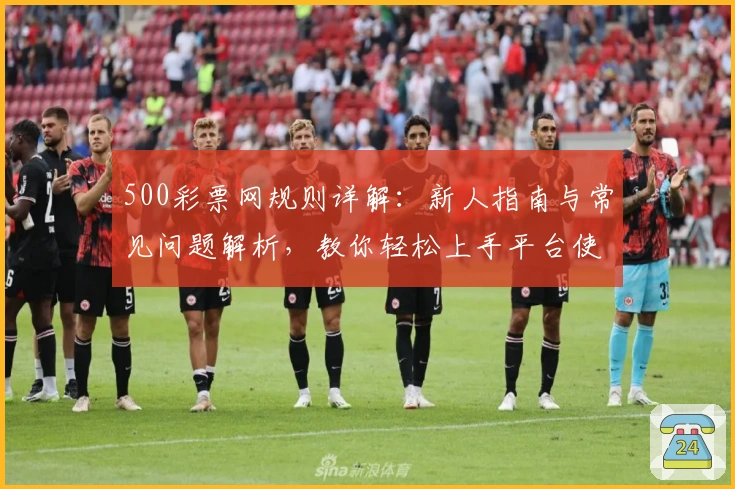 500彩票网规则详解：新人指南与常见问题解析，教你轻松上手平台使用