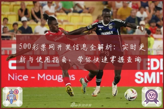 500彩票网开奖信息全解析：实时更新与使用指南，带你快速掌握查询技巧